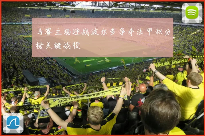 马赛主场迎战波尔多争夺法甲积分榜关键战役